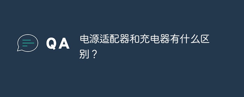 電源適配器和充電器有什么區別？