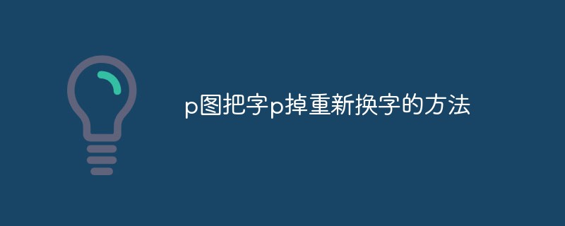 p圖把字p掉重新換字的方法
