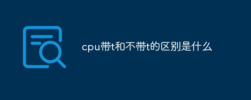 cpu帶t和不帶t的區別是什么