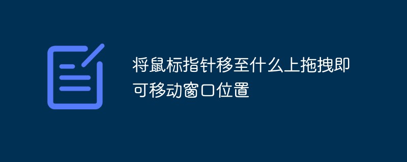將鼠標指針移至什么上拖拽即可移動窗口位置