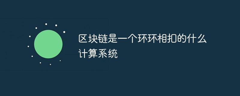 區塊鏈是一個環環相扣的什么計算系統