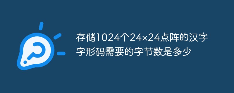 存儲1024個24×24點陣的漢字字形碼需要的字節數是多少
