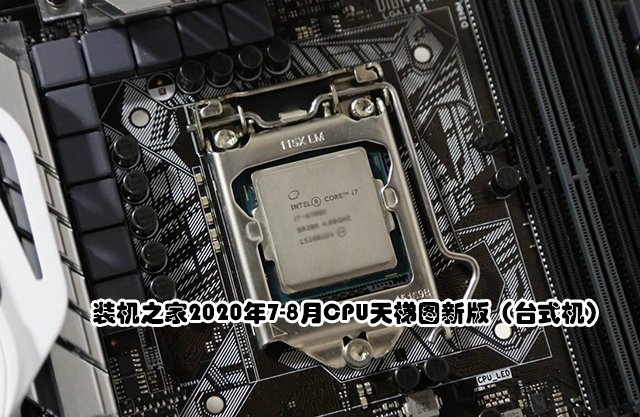 CPU怎么看性能高低？裝機之家2020年7-8月CPU天梯圖新版（臺式機）