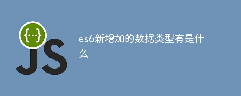 es6新增加的數據類型有是什么