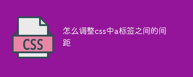 css中怎么調(diào)整a標(biāo)簽之間的間距