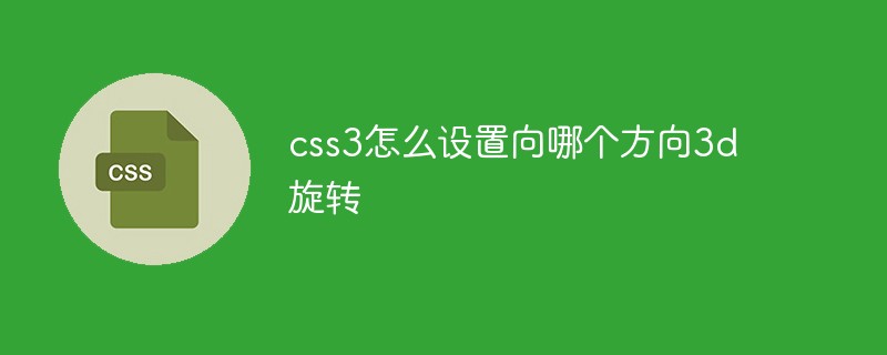 css3怎么設置向哪個方向3d旋轉