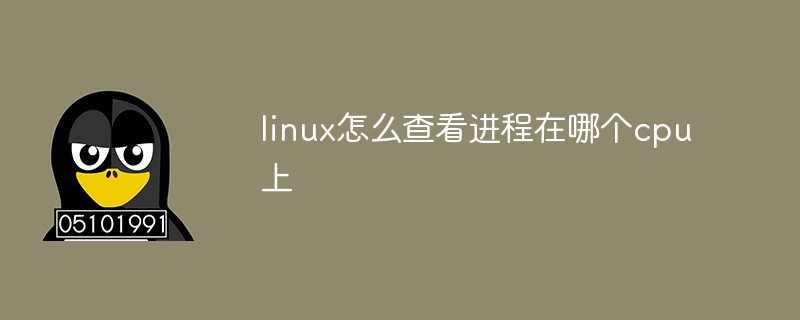 linux怎么查看進程在哪個cpu上
