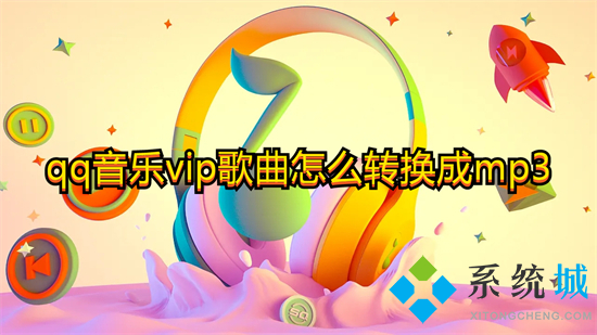 qq音樂vip歌曲怎么轉換成mp3 qq音樂轉換成mp3格式的方法