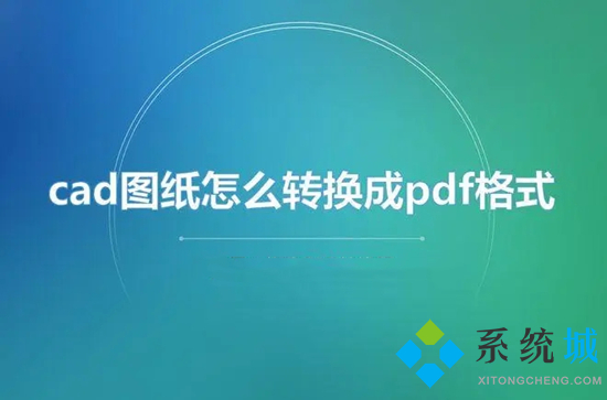 cad圖紙怎么轉換成pdf格式 cad轉換pdf怎么轉換