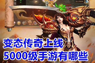 變態傳奇上線5000級手游有哪些 最新上線的單職業超變態手游傳奇推薦