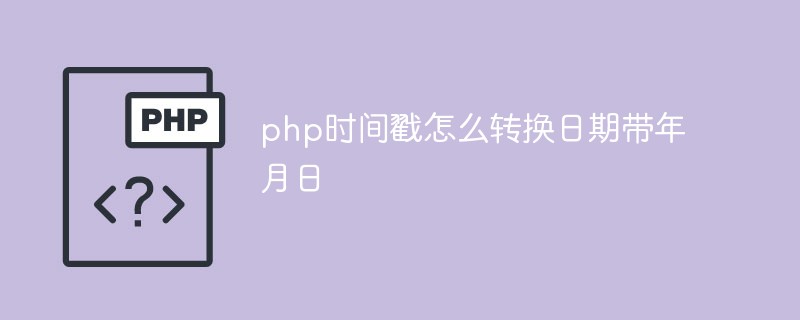 php時間戳怎么轉換日期帶年月日