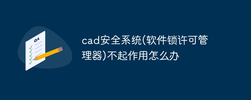 cad安全系統(軟件鎖許可管理器)不起作用怎么辦