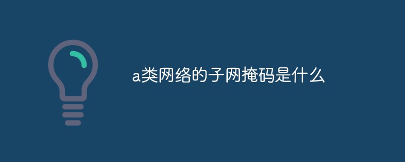 a類網絡的子網掩碼是什么