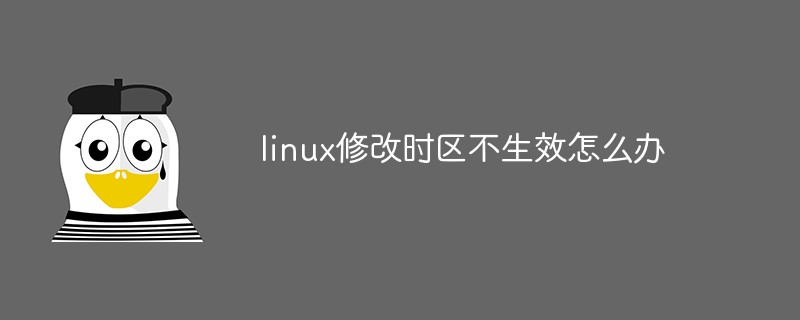 linux修改時區不生效怎么辦