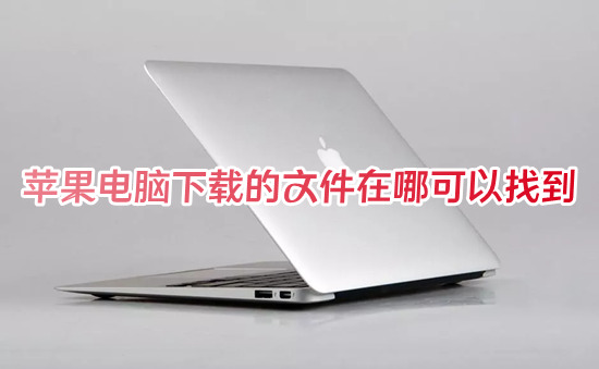 蘋果電腦下載的文件在哪可以找到 蘋果電腦的文件存在哪里