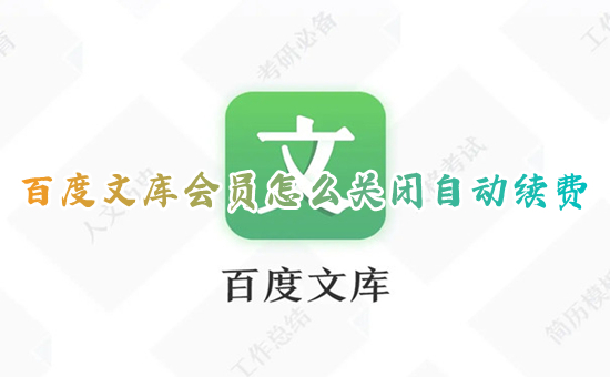 百度文庫會員怎么關閉自動續費 百度文庫vip取消自動續費的方法