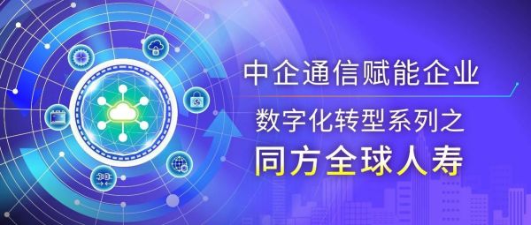 同方全球人壽：在變與不變中 做數(shù)字保險的踐行者——中企通信賦能企業(yè)數(shù)字化轉(zhuǎn)型系列之【同方全球人壽】