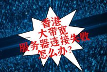 香港大帶寬服務(wù)器連接失敗怎么辦?-站長(zhǎng)資訊網(wǎng)